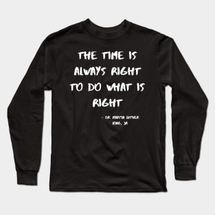 The Time Is Always Right To Do WhatI Is Right Long Sleeve T-Shirt